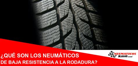 Neumáticos de baja resistencia a la rodadura ayudan a reducir el consumo
